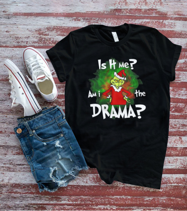Grinch Is It Me Am I The Drama Merry Christmas T-Shirt