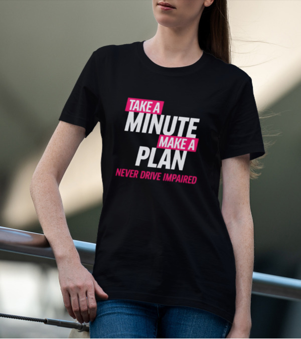 Take A Minute Make A Plan Never Drive Impaired T-Shirt