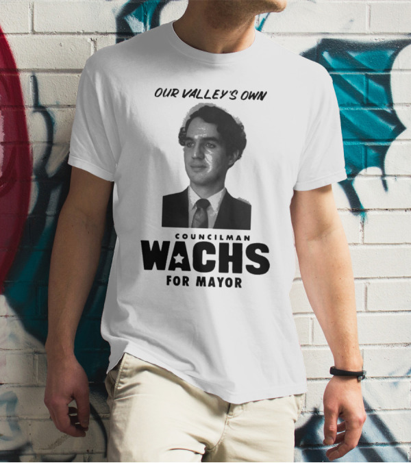 Our Valley's Own Councilman Wachs For Mayor T-Shirt
