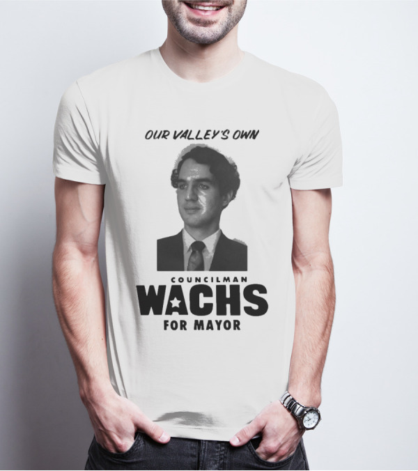 Our Valley's Own Councilman Wachs For Mayor T-Shirt