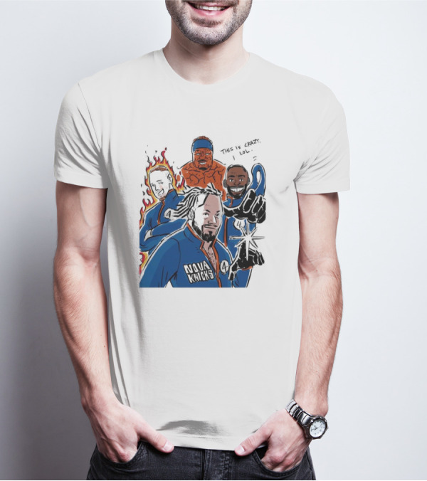 This Is Crazy Lol Nova Knicks Fantastic Four Crossover T-Shirt