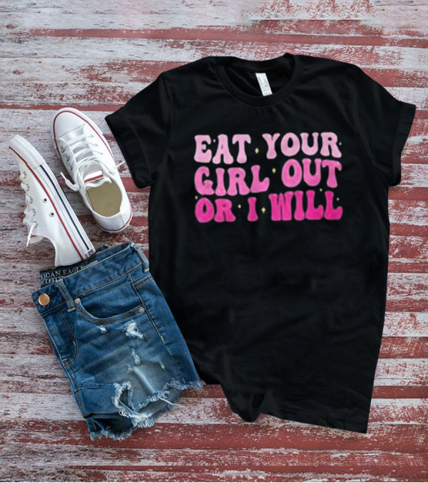 Eat Your Girl Out Or I Will Groovy Pride Saying T-Shirt