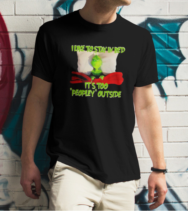 Grinch I Like To Stay In Bed It's Too Peopley Outside T-Shirt