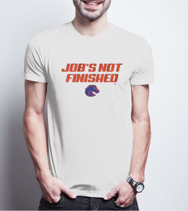Job’s Not Finished Boise State Broncos NCAA T-Shirt