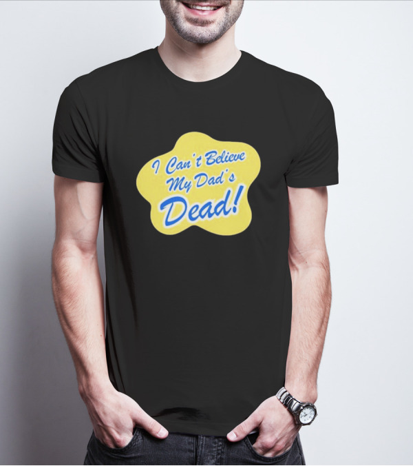 Double Cross I Can’t Believe My Dad’s Dead T-Shirt