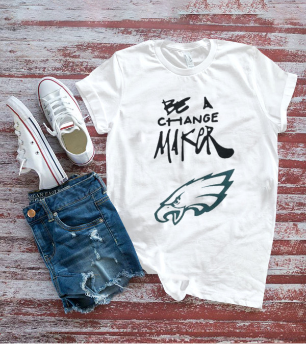Philadelphia Eagles Be A Change Maker T-Shirt