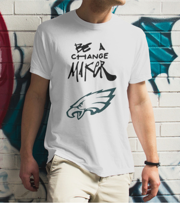 Philadelphia Eagles Be A Change Maker T-Shirt