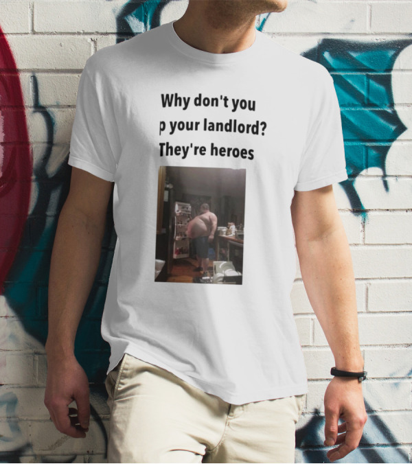 Why Don't You Tip Your Landlord They're Heroes Refrigerator Humor Meme T-Shirt