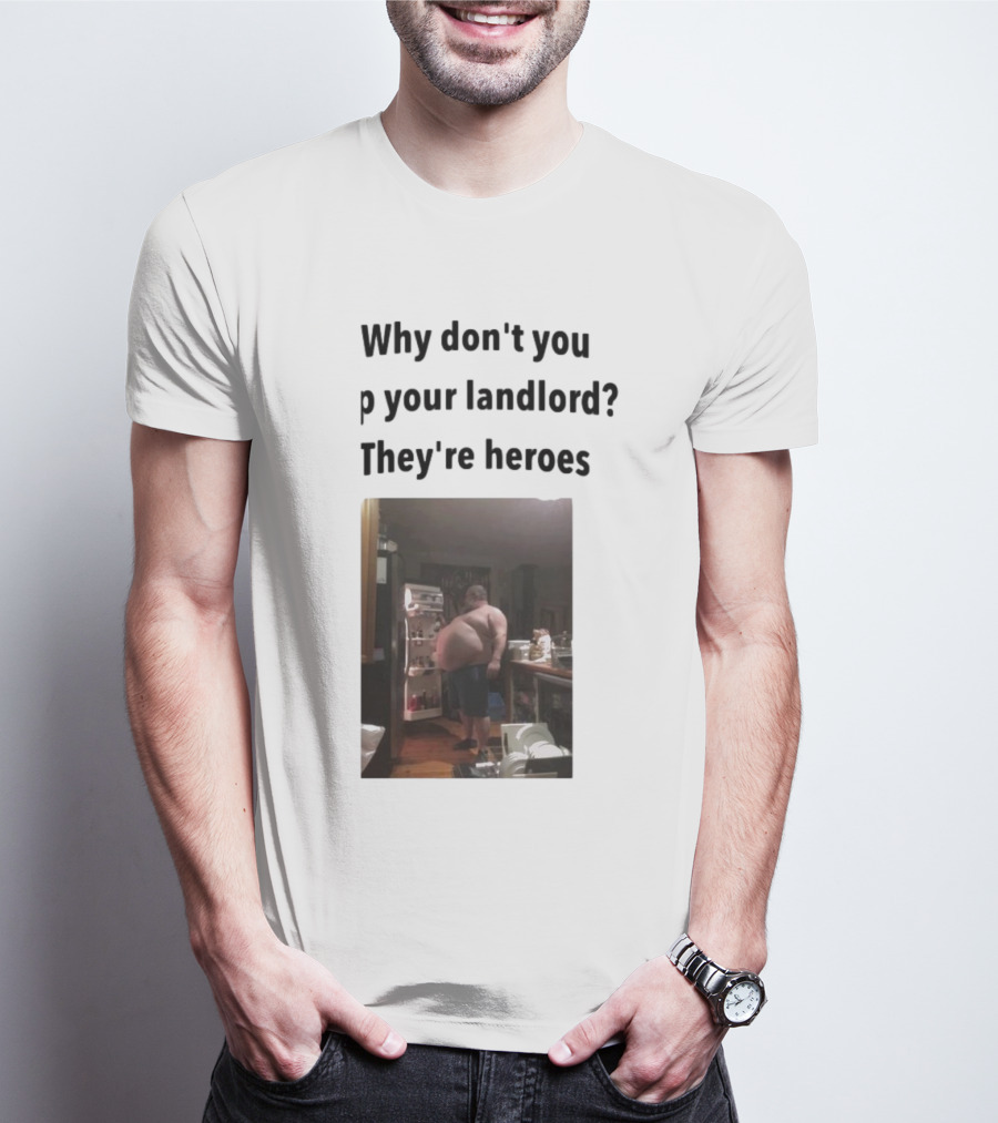 Why Don't You Tip Your Landlord They're Heroes Refrigerator Humor Meme T-Shirt