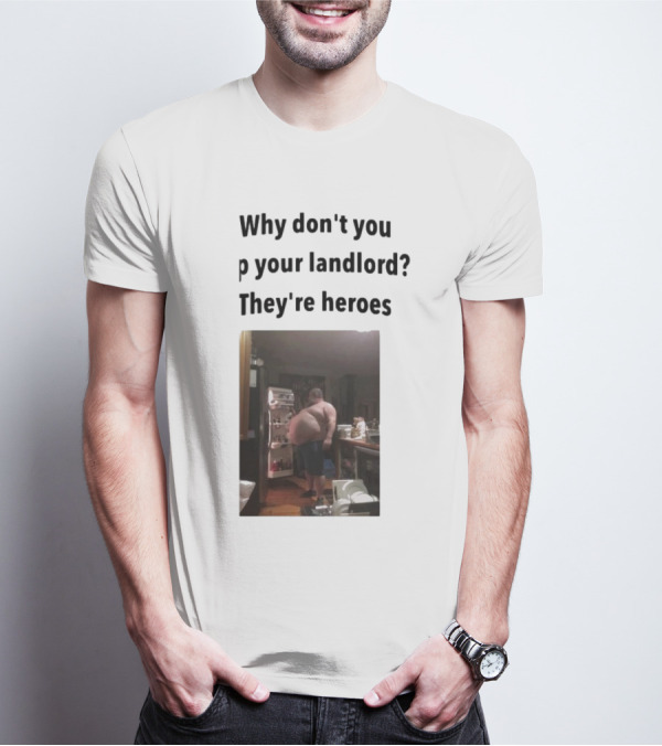 Why Don't You Tip Your Landlord They're Heroes Refrigerator Humor Meme T-Shirt