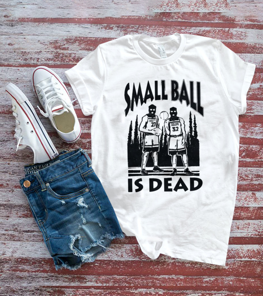 Small Ball Is Dead Hoopers Resort Heights 27 32 T-Shirt