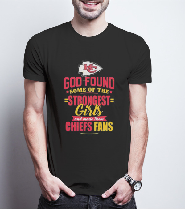 God Found Some Of The Strongest Girls Made Them Chiefs Fans Kansas City Chiefs T-Shirt