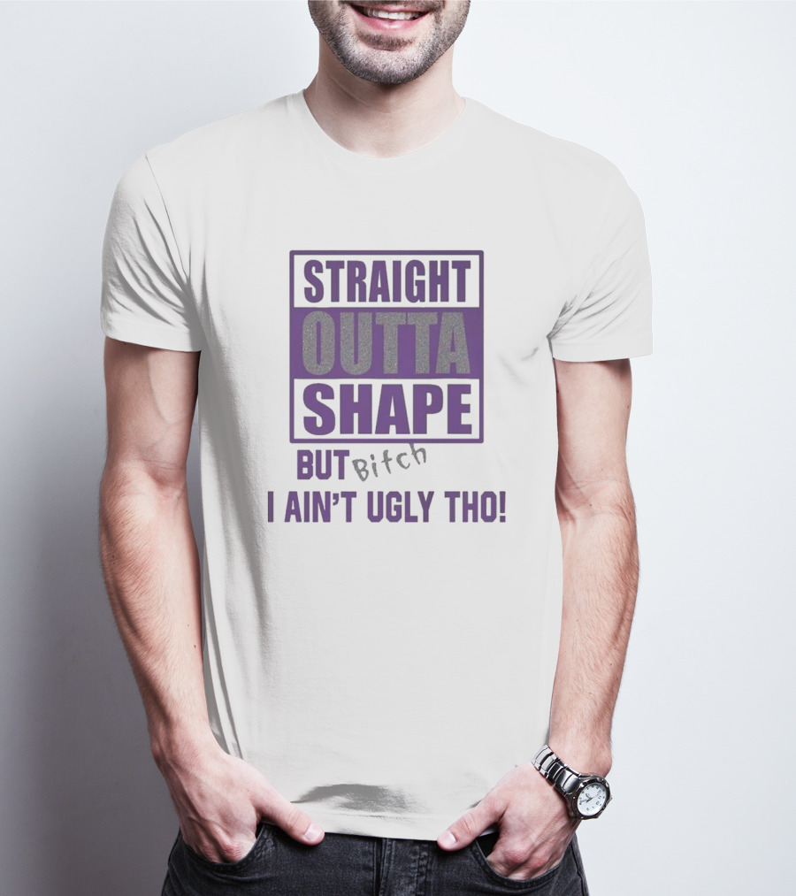 Straight Outta Shape But I Ain't Ugly Tho Funny T-Shirt