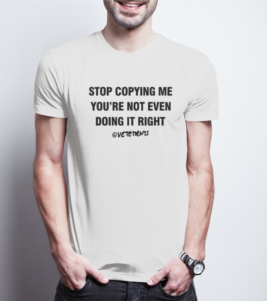Vetements Stop Copying Me You’re Not Even Doing It Right T-Shirt