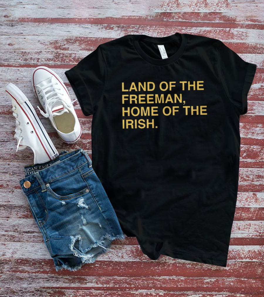 Land Of The Freeman Home Of The Irish Notre Dame Fighting Irish T-Shirt