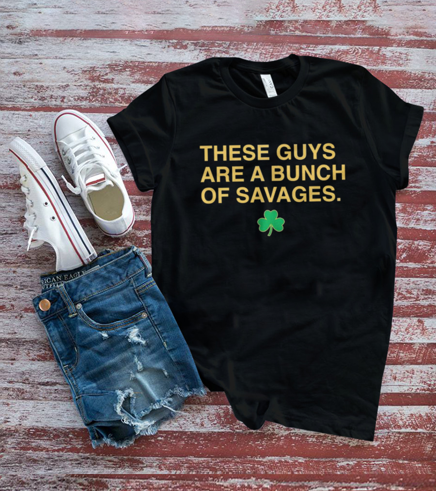 These Guys Are A Bunch Of Savages Notre Dame Fighting Irish Shamrock T-Shirt