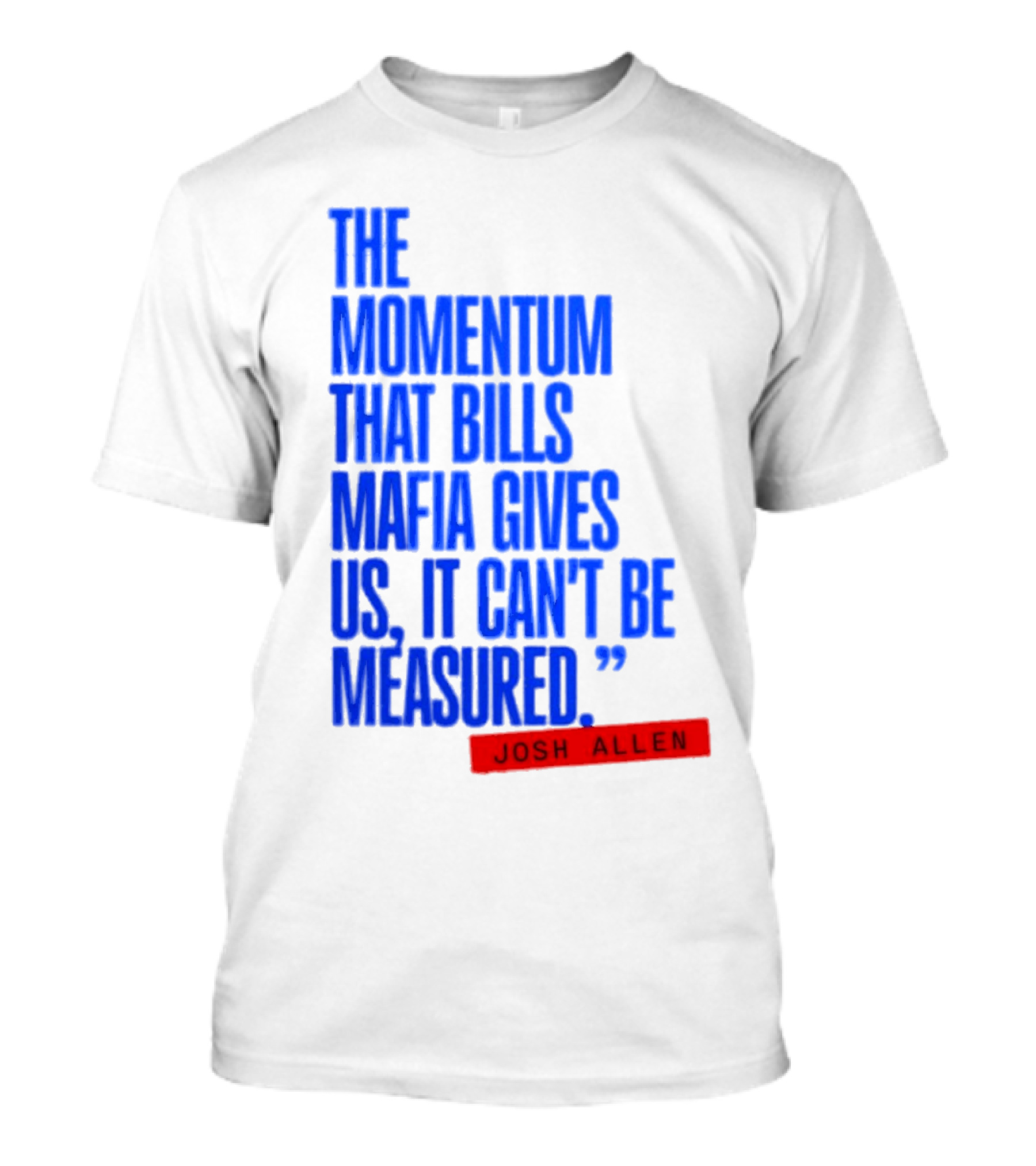 Josh Allen The Momentum That Bills Mafia Gives Us It Can't Be Measured Buffalo Bills T-Shirt