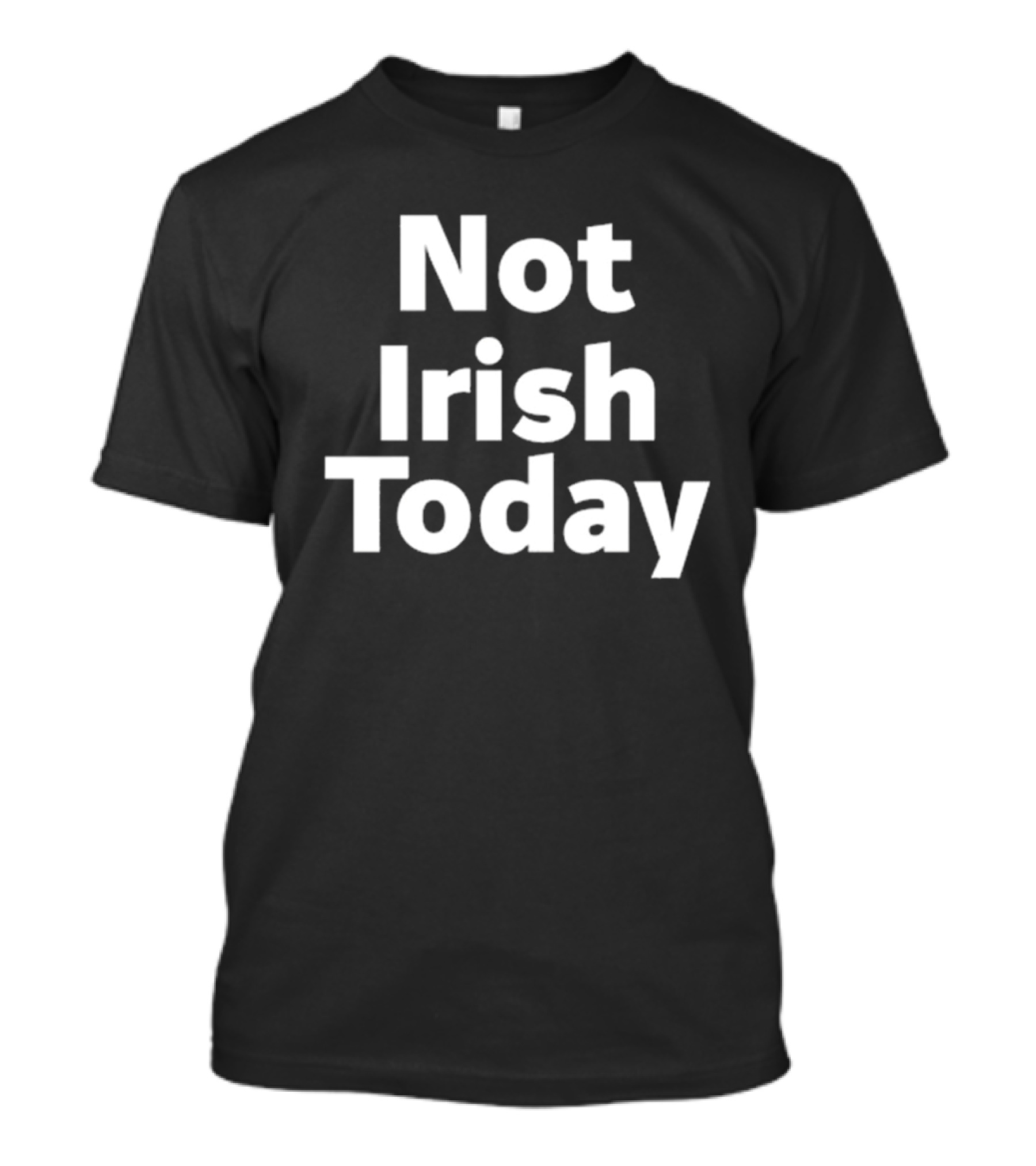 Not Irish Today Statement Humor St. Patrick's Day Alternative T-Shirt