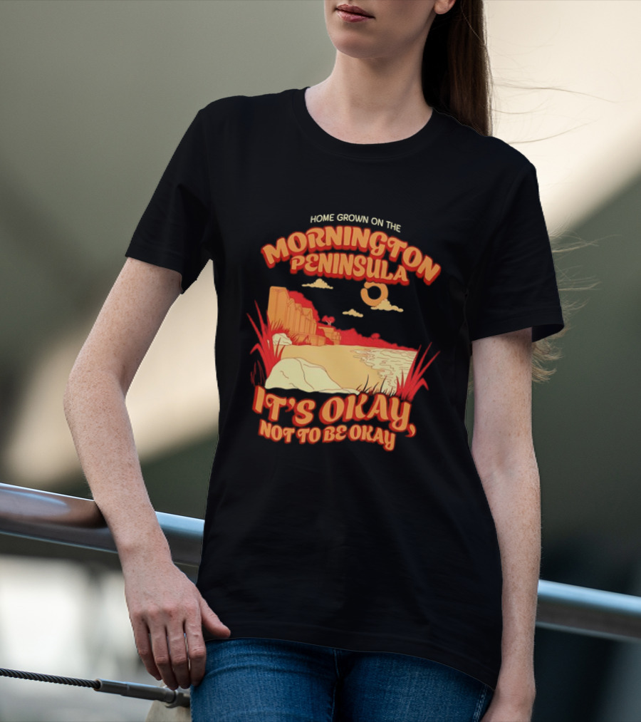 Home Grown On The Mornington Peninsula It's Okay Not To Be Okay Scenic Coastline T-Shirt