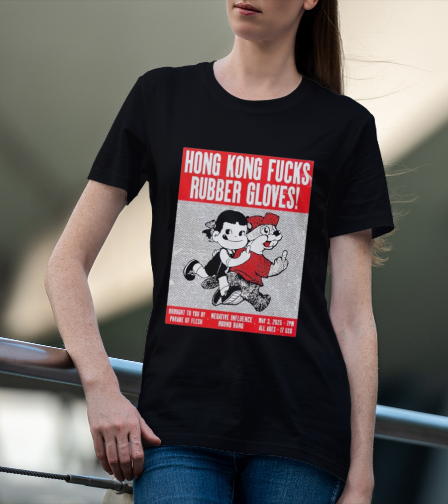Hong Kong Fucks Rubber Gloves Event May 3 2025 Brought To You By Parade Of Flesh Negative Influence Hound Rang T-Shirt