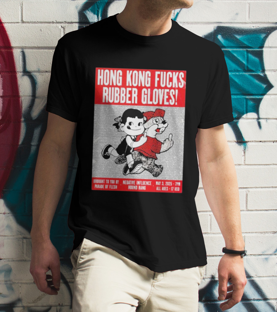 Hong Kong Fucks Rubber Gloves Event May 3 2025 Brought To You By Parade Of Flesh Negative Influence Hound Rang T-Shirt