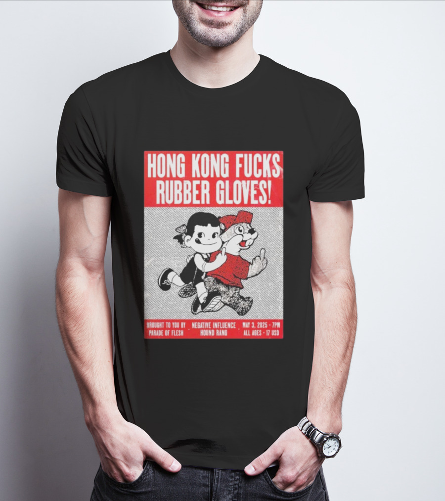 Hong Kong Fucks Rubber Gloves Event May 3 2025 Brought To You By Parade Of Flesh Negative Influence Hound Rang T-Shirt