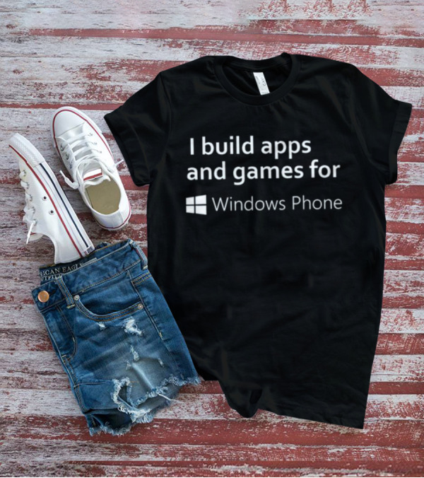 I Build Apps And Games For Windows Phone T-Shirt