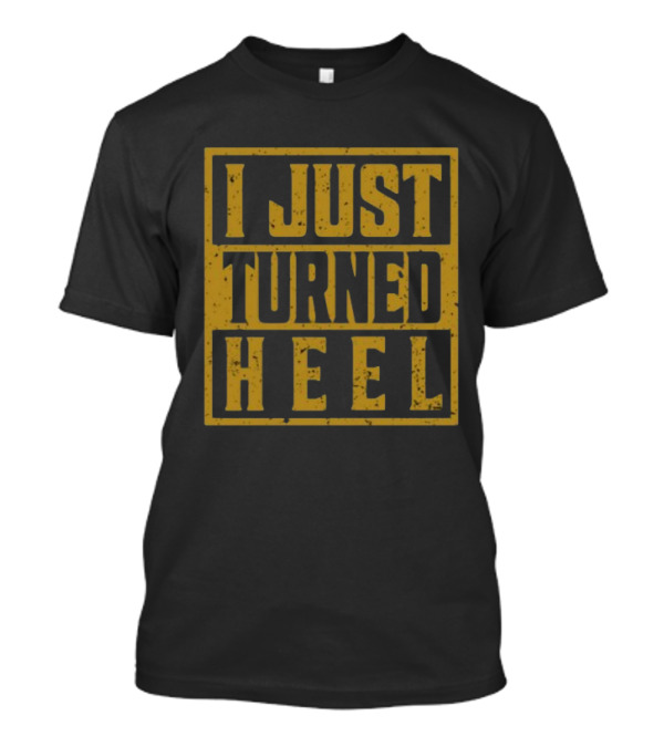 I Just Turned Heel Wrestling Phrase T-Shirt