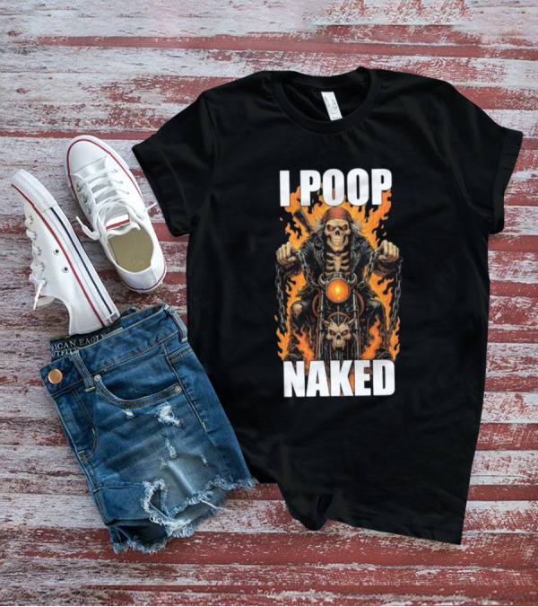 I Poop Naked Skeleton Riding Flaming Motorcycle T-Shirt