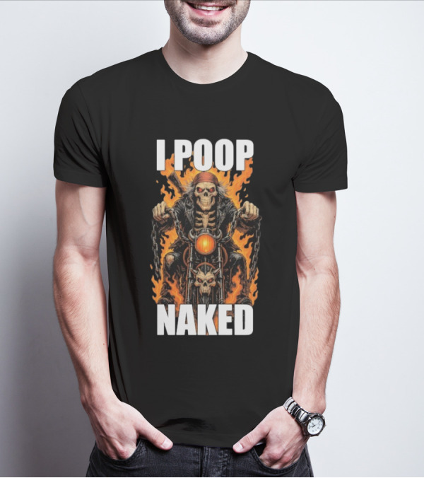 I Poop Naked Skeleton Riding Flaming Motorcycle T-Shirt