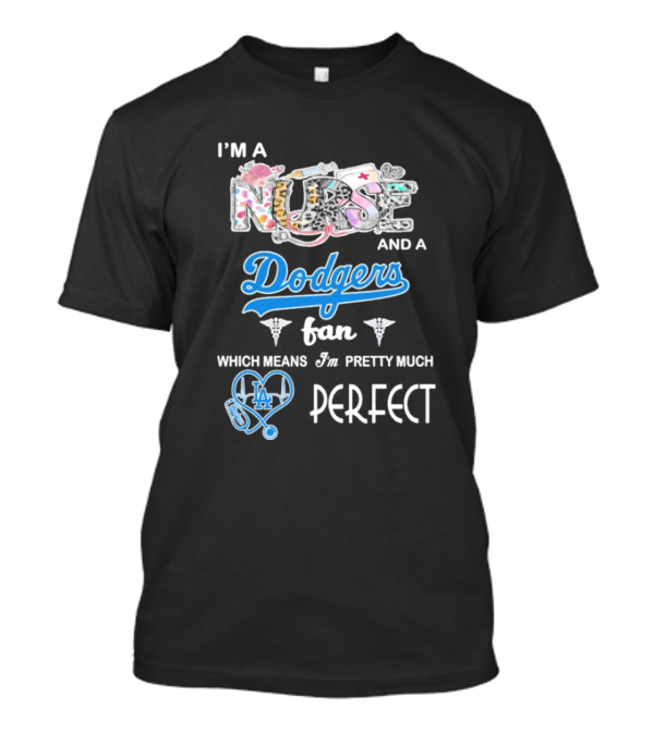 I’m A Nurse And A Dodgers Fan LA Pretty Much Perfect T-Shirt