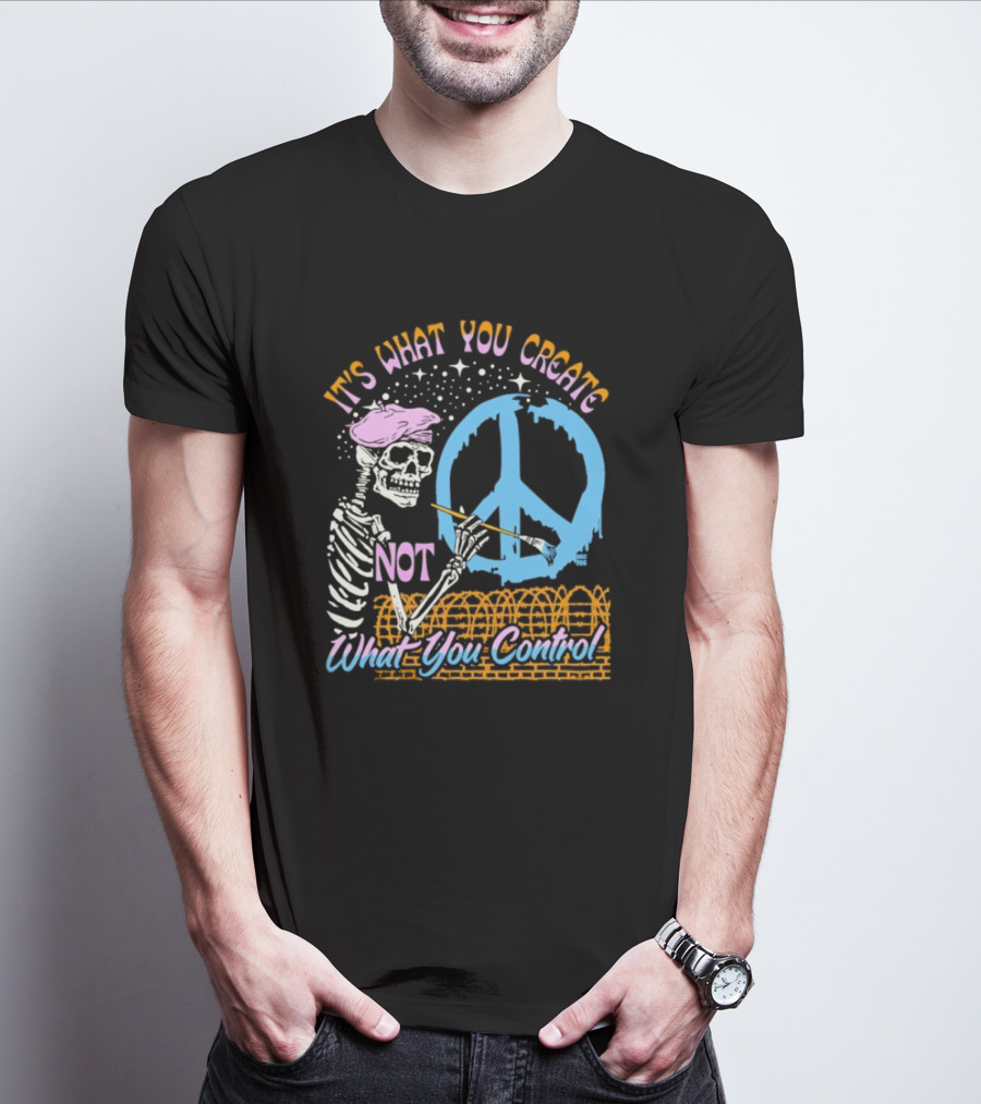 It's What You Create Not What You Control Skeleton Painting Peace T-Shirt