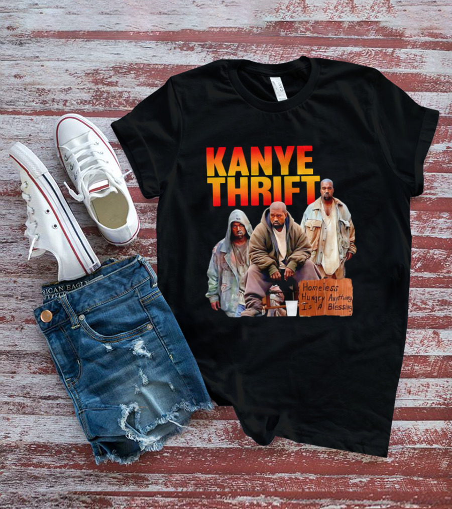 Kanye Thrift Homeless Hungry Anything Is A Blessing T-Shirt
