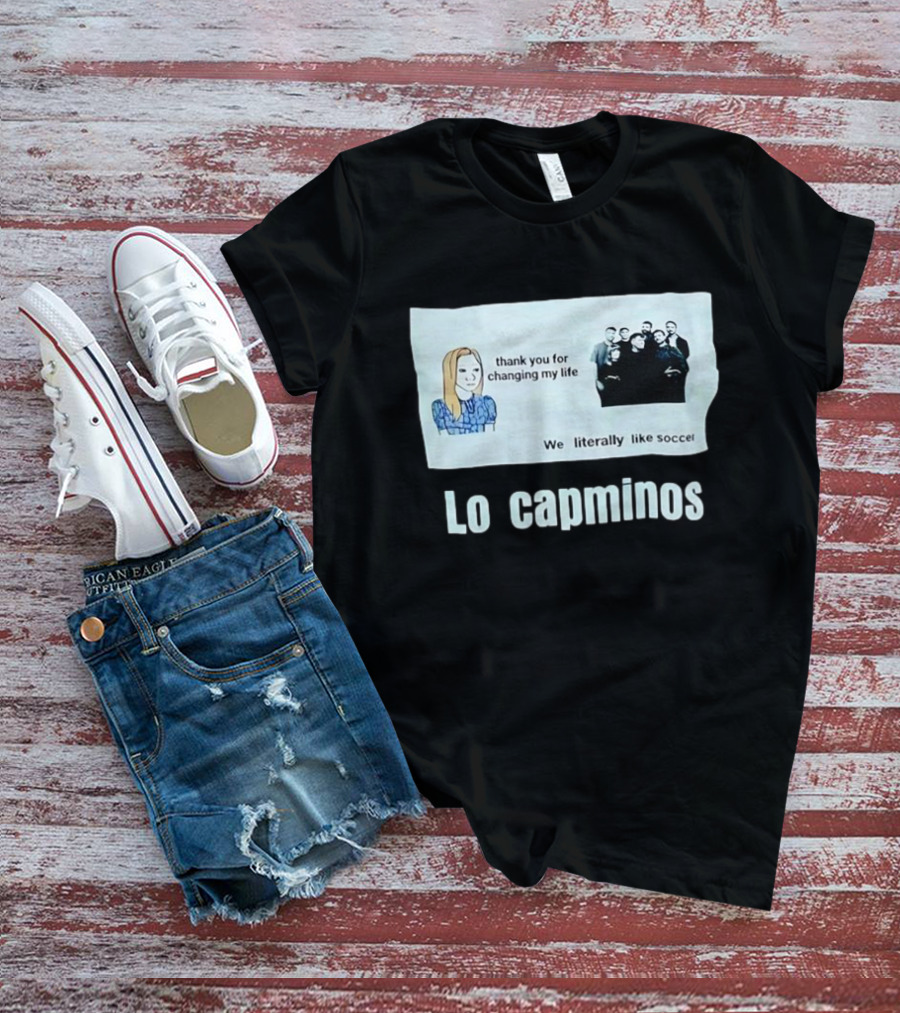 Lo Capminos Thank You For Changing My Life We Literally Like Soccer T-Shirt