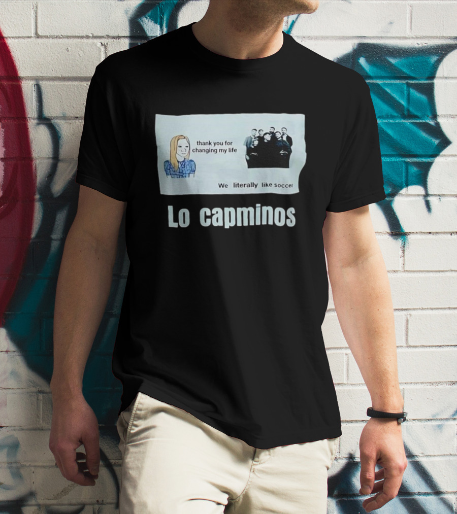 Lo Capminos Thank You For Changing My Life We Literally Like Soccer T-Shirt