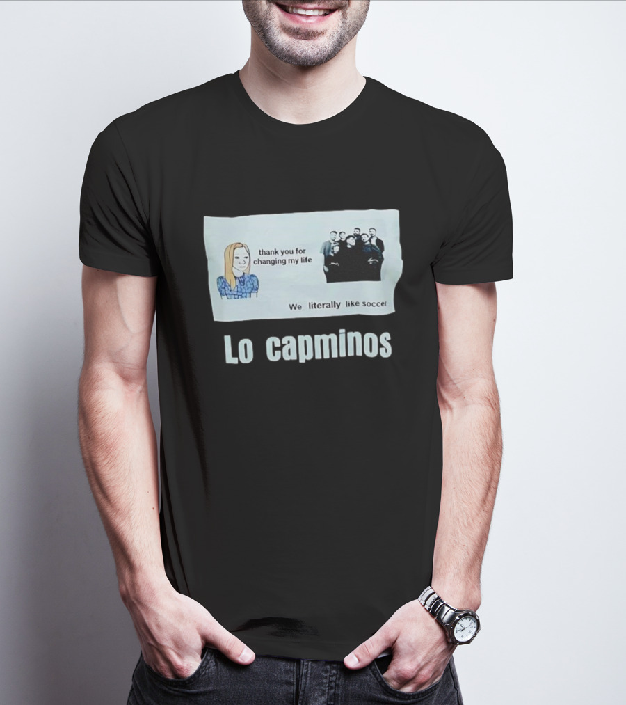Lo Capminos Thank You For Changing My Life We Literally Like Soccer T-Shirt