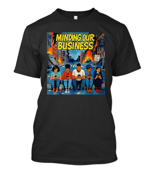 Minding Our Business Apocalypse Satire World On Fire T-Shirt