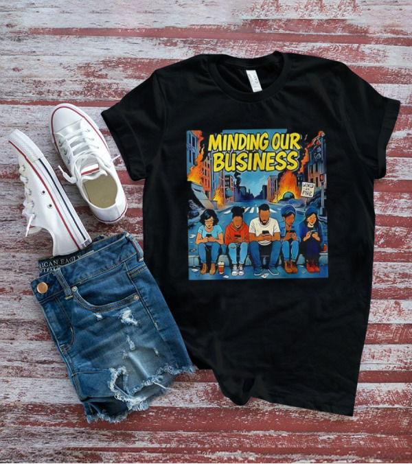 Minding Our Business Apocalypse Satire World On Fire T-Shirt