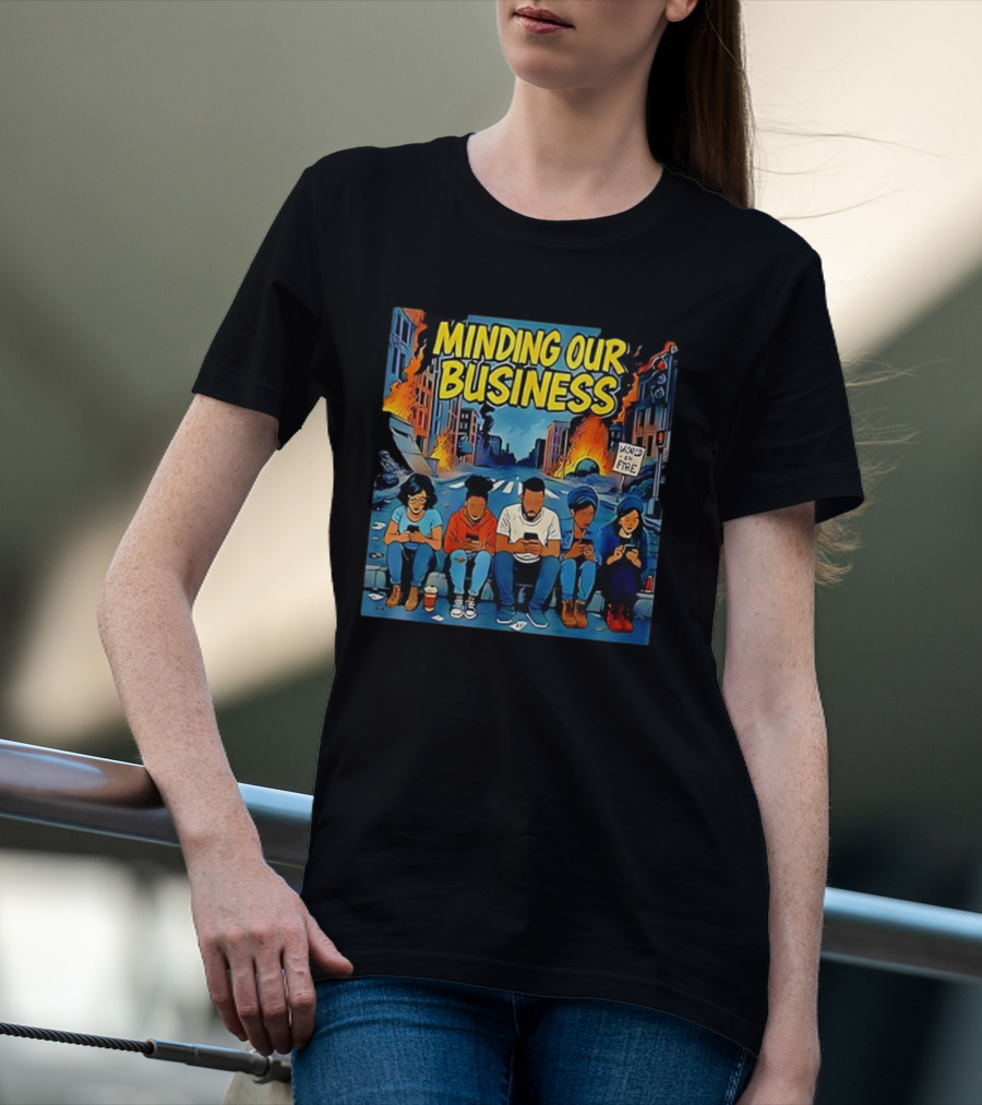 Minding Our Business Apocalypse Satire World On Fire T-Shirt