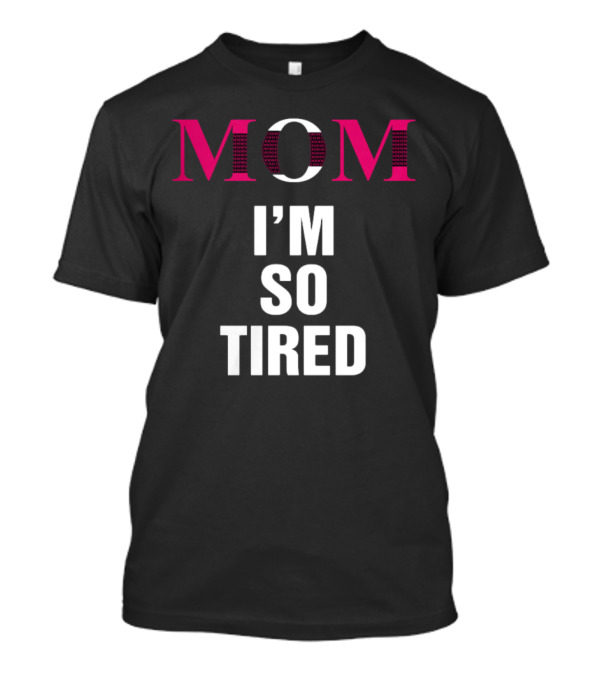 MOM I'M SO TIRED T-Shirt