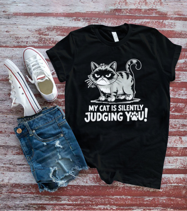 My Cat Is Silently Judging You Grumpy Graphic With Text T-Shirt