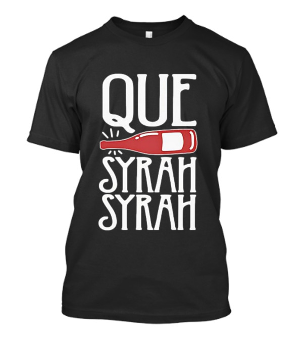 Que Syrah Syrah Wine Bottle Wordplay T-Shirt