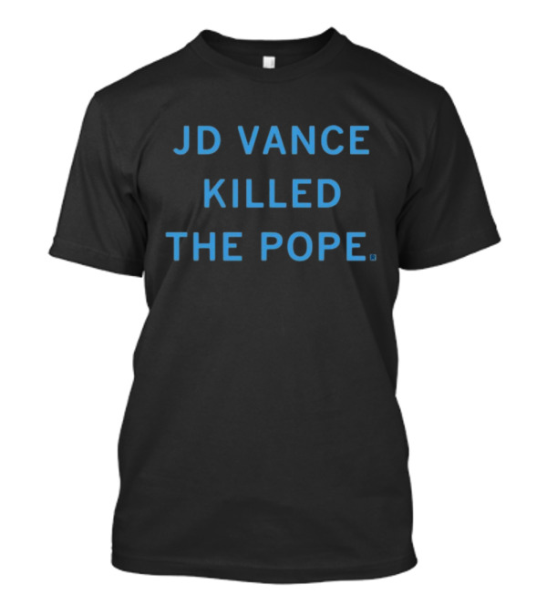 JD Vance Killed The Pope Limited Edition By Raygunshirts T-Shirt