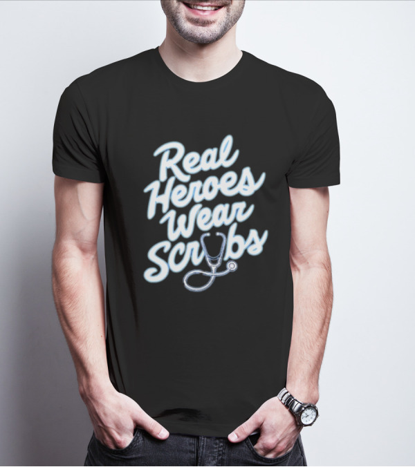 Real Heroes Wear Scrubs Stethoscope Encouragement For Healthcare Workers T-Shirt