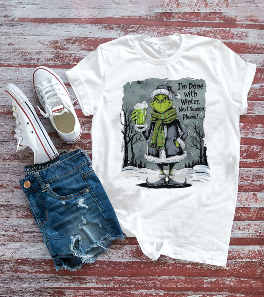 Grinch I'm Done With Winter Next Season Please Festive Mood T-Shirt