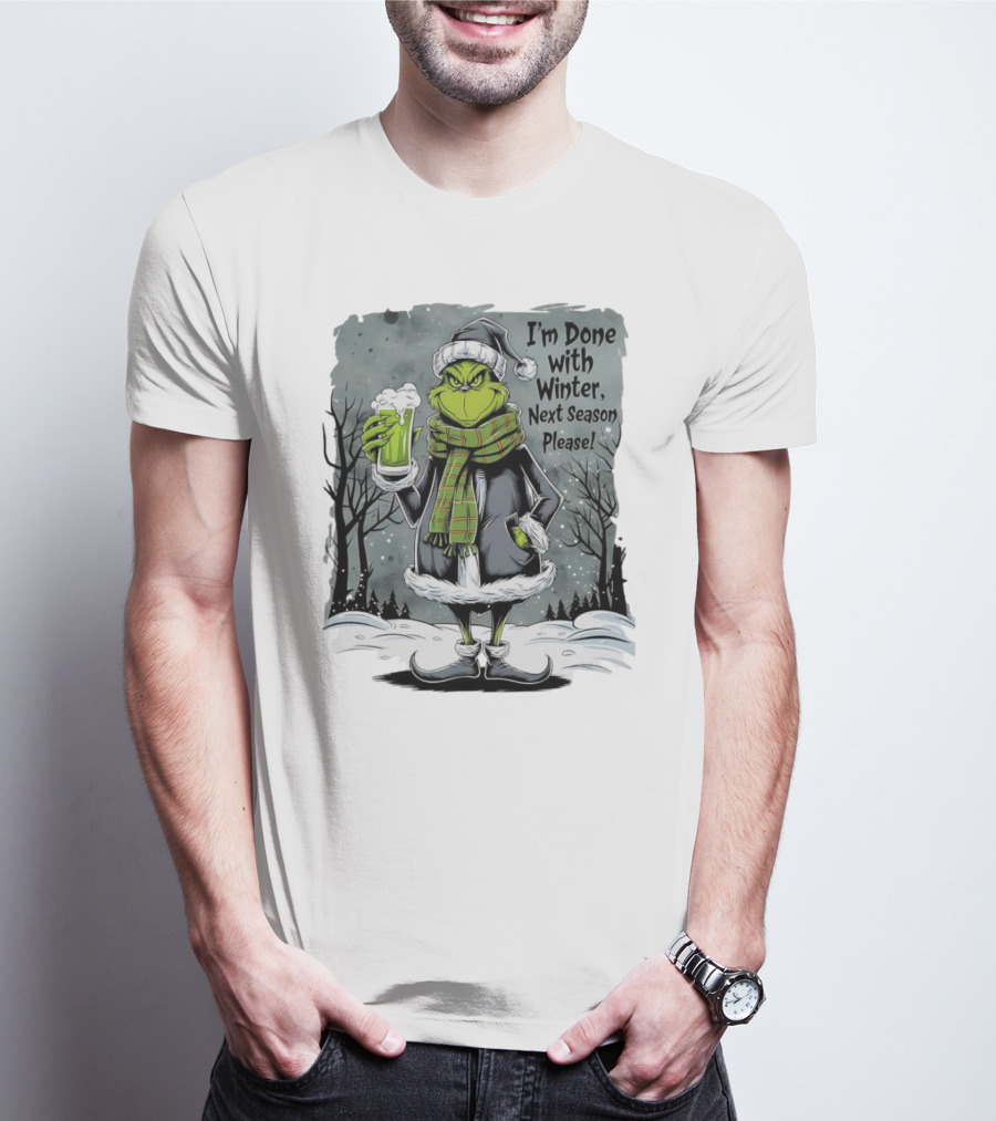 Grinch I'm Done With Winter Next Season Please Festive Mood T-Shirt