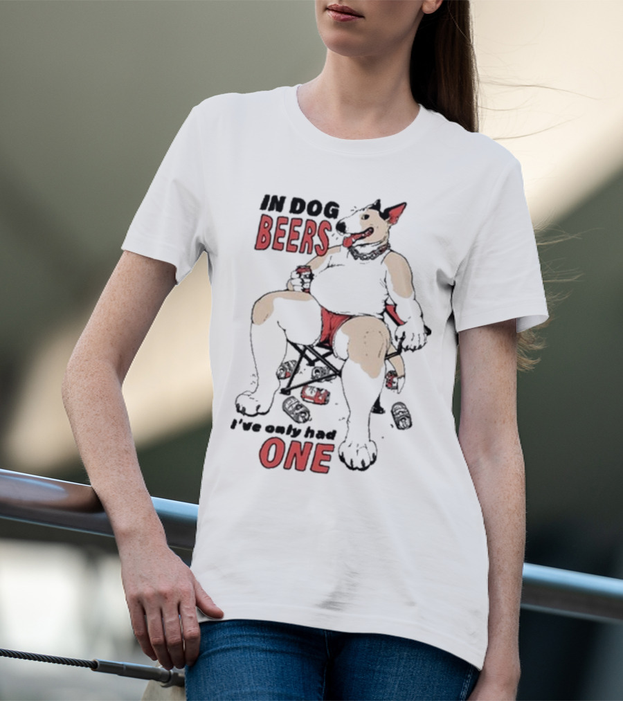 Gwendolynewood In Dog Beers I’ve Only Had One Beers One T-Shirt
