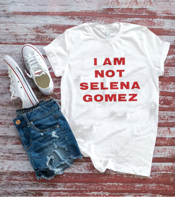 I AM NOT SELENA GOMEZ T-Shirt