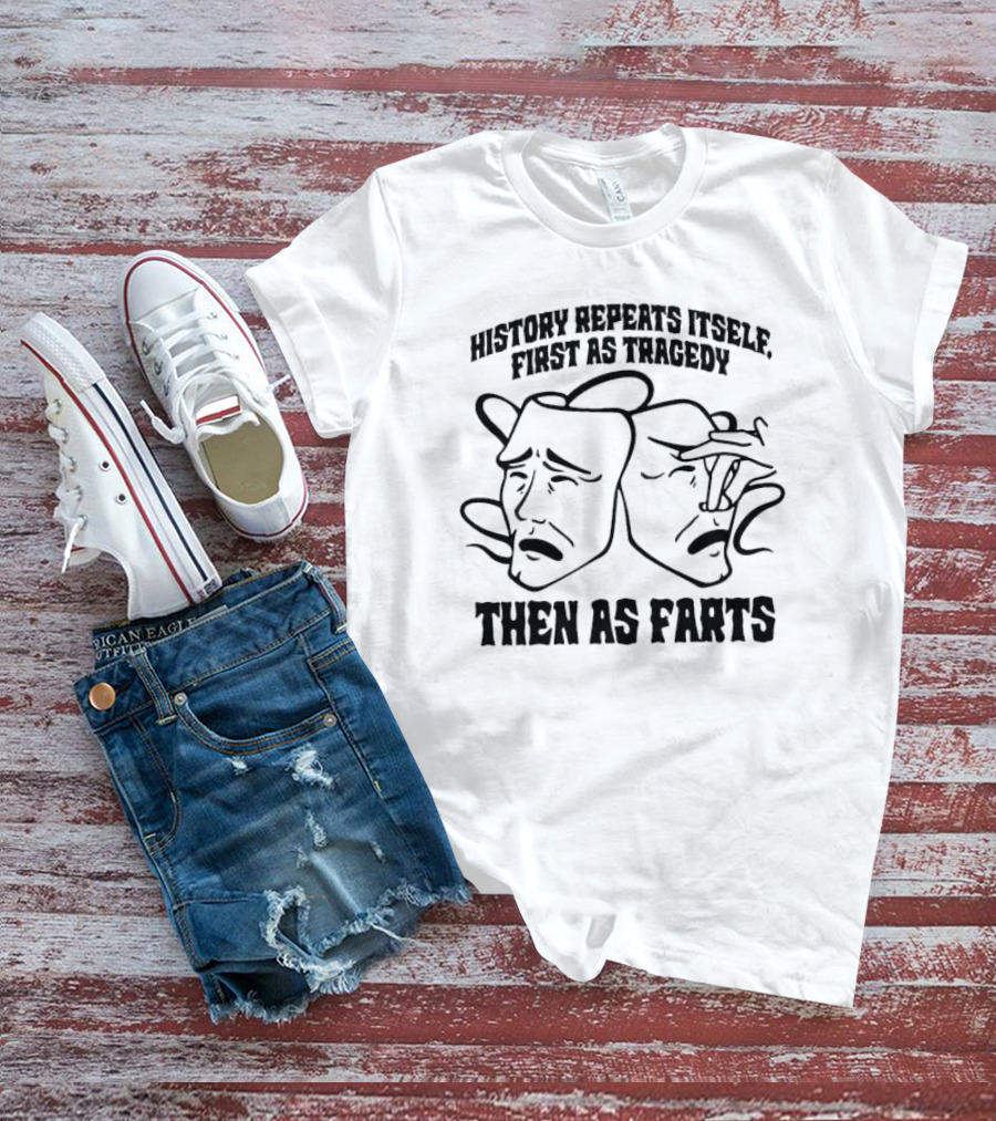 History Repeats Itself First As Tragedy Then As Farts T-Shirt