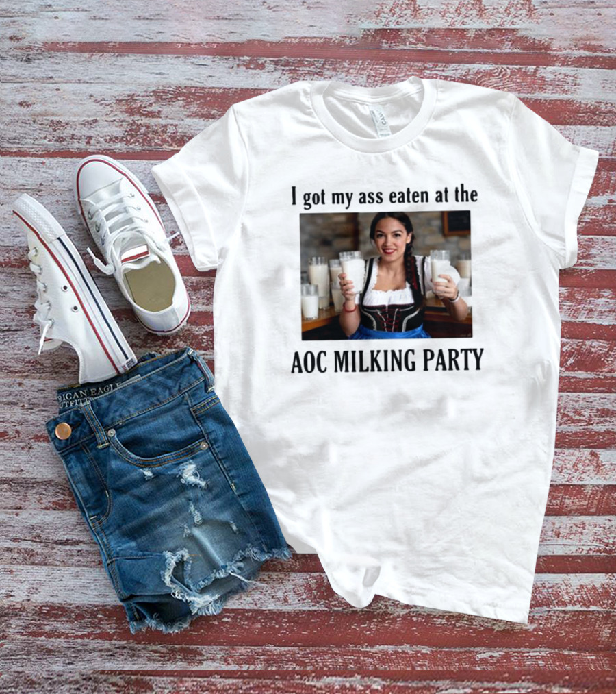 I Got My Ass Eaten At The AOC Milking Party T-Shirt